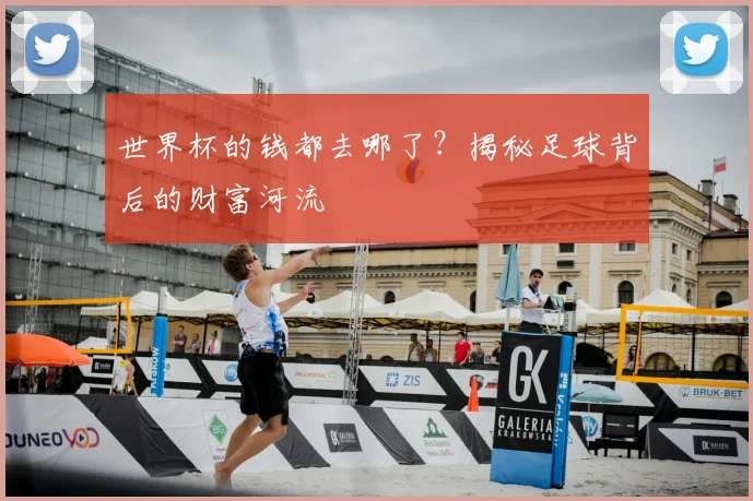 世界杯的钱都去哪了？揭秘足球背后的财富河流