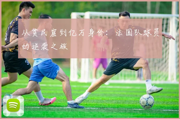 从贫民窟到亿万身价:法国队球员的逆袭之旅