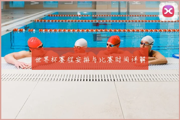 世界杯赛程安排与比赛时间详解